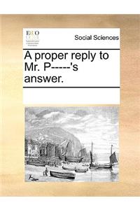 A Proper Reply to Mr. P-----'s Answer.