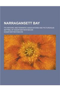 Narragansett Bay; Its Historic and Romantic Associations and Picturesque Setting, by Edgar Mayhew Bacon