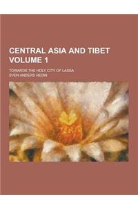 Central Asia and Tibet; Towards the Holy City of Lassa Volume 1