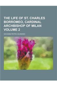 The Life of St. Charles Borromeo, Cardinal Archbishop of Milan Volume 2