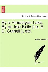 By a Himalayan Lake. by an Idle Exile [I.E. E. E. Cuthell.], Etc.