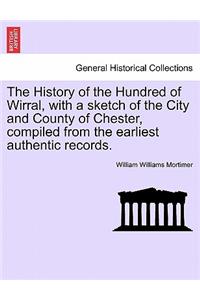 History of the Hundred of Wirral, with a sketch of the City and County of Chester, compiled from the earliest authentic records.