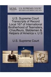 U.S. Supreme Court Transcripts of Record Local 167 of International Brotherhood of Teamsters, Chauffeurs, Stablemen & Helpers of America V. U S