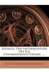 I. Nachtrag Zum Kataloge Der Amtsbibliothek Des K.K. Eisenbahnministeriums Enthaltend Die in Der Zeit Seit Der Drucklegung Der Beiden Katalogsbucher 31. December 1901 Zugewachsenen Bucher, Zeitschriften.