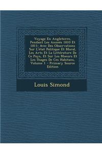 Voyage En Angleterre, Pendant Les Annees 1810 Et 1811: Avec Des Observations Sur L'Etat Politique Et Moral, Les Arts Et La Litterature de Ce Pays, Et