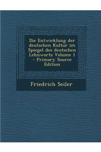 Die Entwicklung Der Deutschen Kultur Im Spiegel Des Deutschen Lehnworts Volume 1