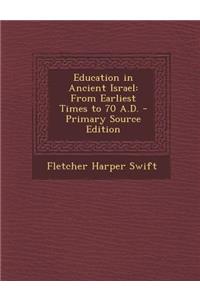 Education in Ancient Israel: From Earliest Times to 70 A.D.