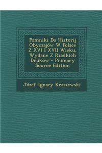 Pomniki Do Historij Obyczajow W Polsce Z XVI I XVII Wieku, Wydane Z Rzadkich Drukow