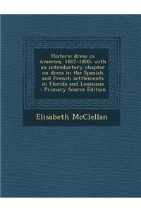 Historic Dress in America, 1607-1800; With an Introductory Chapter on Dress in the Spanish and French Settlements in Florida and Louisiana