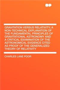 Gravitation Versus Relativity; A Non-Technical Explanation of the Fundamental Principles of Gravitational Astronomy and a Critical Examination of the Astronomical Evidence Cited as Proof of the Generalized Theory of Relativity