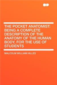 The Pocket Anatomist: Being a Complete Description of the Anatomy of the Human Body, for the Use of Students