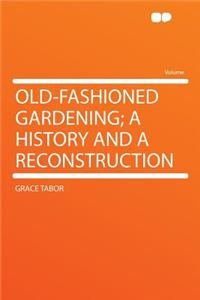Old-Fashioned Gardening; A History and a Reconstruction