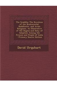 The Sraddha: The Keystone of the Brahminical, Buddhistic, and Arian Religions, as Illustrative of the Dogma and Duty of Adoption Am