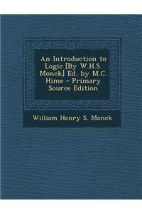 An Introduction to Logic [By W.H.S. Monck] Ed. by M.C. Hime