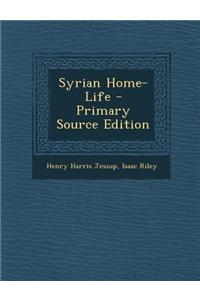 Syrian Home-Life - Primary Source Edition