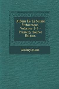 Album de La Suisse Pittoresque, Volumes 1-2 - Primary Source Edition