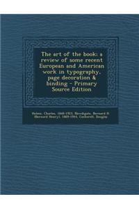 The Art of the Book; A Review of Some Recent European and American Work in Typography, Page Decoration & Binding - Primary Source Edition