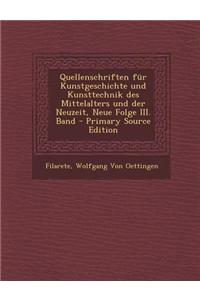 Quellenschriften Fur Kunstgeschichte Und Kunsttechnik Des Mittelalters Und Der Neuzeit, Neue Folge III. Band - Primary Source Edition