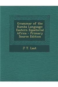 Grammar of the Kamba Language: Eastern Equatorial Africa - Primary Source Edition