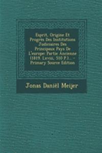 Esprit, Origine Et Progres Des Institutions Judiciaires Des Principaux Pays de L'Europe