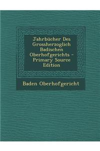 Jahrbucher Des Grossherzoglich Badischen Oberhofgerichts - Primary Source Edition