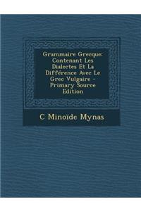 Grammaire Grecque: Contenant Les Dialectes Et La Difference Avec Le Grec Vulgaire - Primary Source Edition