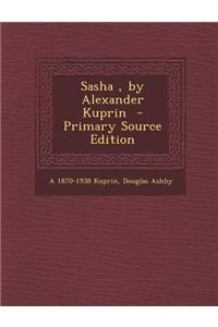 Sasha, by Alexander Kuprin - Primary Source Edition