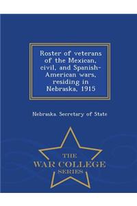 Roster of Veterans of the Mexican, Civil, and Spanish-American Wars, Residing in Nebraska, 1915 - War College Series