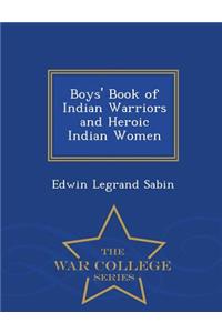Boys' Book of Indian Warriors and Heroic Indian Women - War College Series