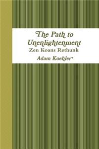 Path to Unenlightenment - Zen Koans Rethunk
