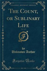 The Count, or Sublinary Life, Vol. 3 of 3 (Classic Reprint)