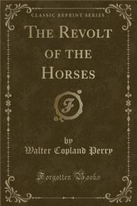 The Revolt of the Horses (Classic Reprint)