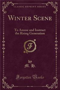 Winter Scene: To Amuse and Instruct the Rising Generation (Classic Reprint)