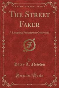 The Street Faker: A Laughing Prescription Concocted (Classic Reprint)