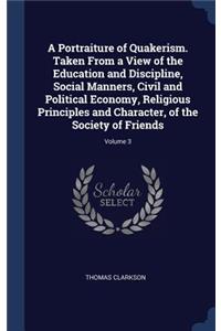 A Portraiture of Quakerism. Taken From a View of the Education and Discipline, Social Manners, Civil and Political Economy, Religious Principles and Character, of the Society of Friends; Volume 3