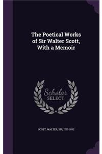 The Poetical Works of Sir Walter Scott, with a Memoir