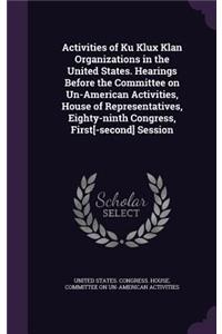 Activities of Ku Klux Klan Organizations in the United States. Hearings Before the Committee on Un-American Activities, House of Representatives, Eighty-ninth Congress, First[-second] Session