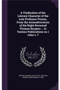 A Vindication of the Literary Character of the Late Professor Porson, from the Animadversions of the Right Reverend Thomas Burgess ... in Various Publications on 1 John V. 7