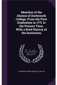 Sketches of the Alumni of Dartmouth College, From the First Graduation in 1771 to the Present Time, With a Brief History of the Institution