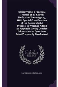 Stereotyping; a Practical Treatise of all Known Methods of Stereotyping, With Special Consideration of the Papier Maché Process; to Which is Added an Appendix Giving Concise Information on Questions Most Frequently Overlooked