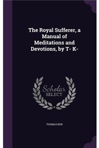 The Royal Sufferer, a Manual of Meditations and Devotions, by T- K-
