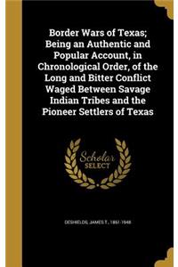 Border Wars of Texas; Being an Authentic and Popular Account, in Chronological Order, of the Long and Bitter Conflict Waged Between Savage Indian Tribes and the Pioneer Settlers of Texas