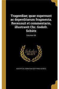 Tragoediae; quae supersunt ac deperditarum fragmenta. Recensuit et commentario, illustravit Chr. Godofr. Schütz; Volumen 05