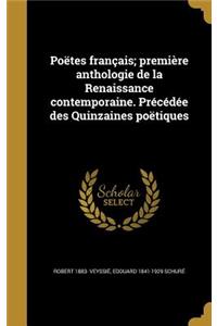 Poëtes français; première anthologie de la Renaissance contemporaine. Précédée des Quinzaines poëtiques
