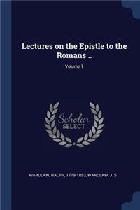 Lectures on the Epistle to the Romans ..; Volume 1