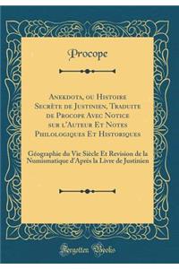 Anekdota, Ou Histoire Secrète de Justinien, Traduite de Procope Avec Notice Sur l'Auteur Et Notes Philologiques Et Historiques