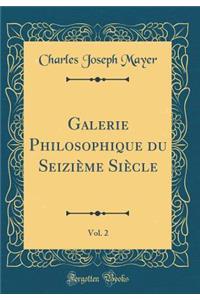 Galerie Philosophique Du SeiziÃ¨me SiÃ¨cle, Vol. 2 (Classic Reprint)