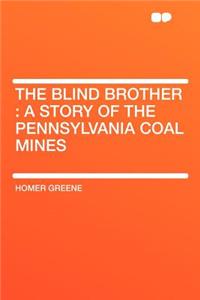 The Blind Brother: A Story of the Pennsylvania Coal Mines