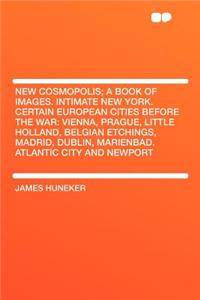 New Cosmopolis; A Book of Images. Intimate New York. Certain European Cities Before the War: Vienna, Prague, Little Holland, Belgian Etchings, Madrid, Dublin, Marienbad. Atlantic City and Newport