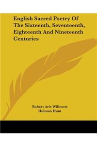 English Sacred Poetry Of The Sixteenth, Seventeenth, Eighteenth And Nineteenth Centuries